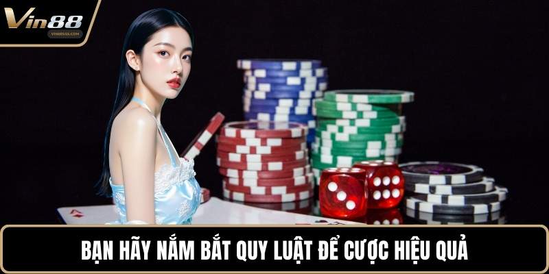 Bạn hãy nắm bắt quy luật để cược hiệu quả