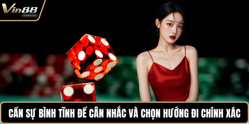 Cần sự bình tĩnh để cân nhắc và chọn hướng đi chính xác