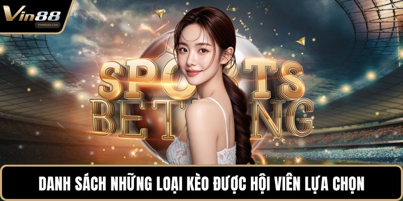 Danh sách những loại kèo được hội viên lựa chọn