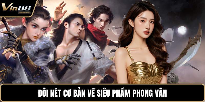 Đôi nét cơ bản về siêu phẩm Phong Vân