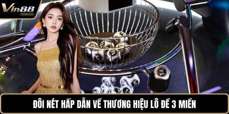 Đôi nét hấp dẫn về thương hiệu lô đề 3 miền