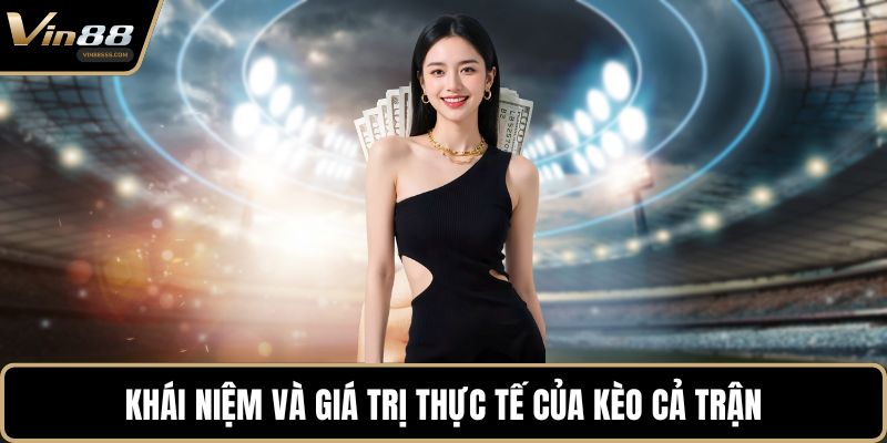 Khái niệm và giá trị thực tế của kèo cả trận