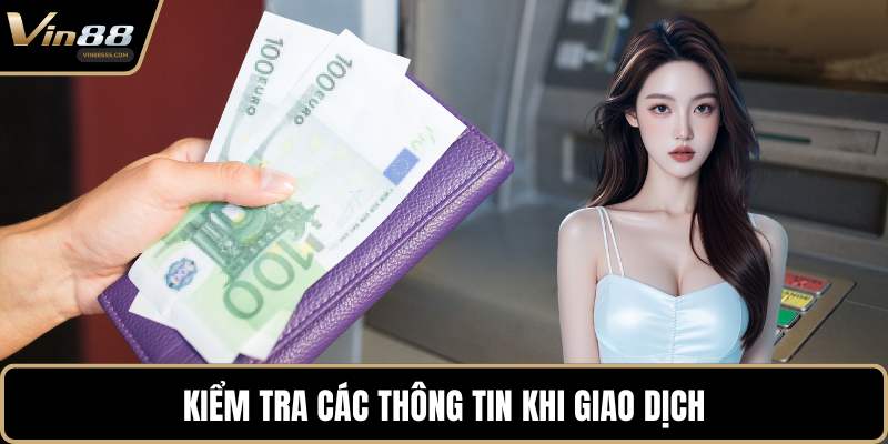 Kiểm tra các thông tin khi giao dịch