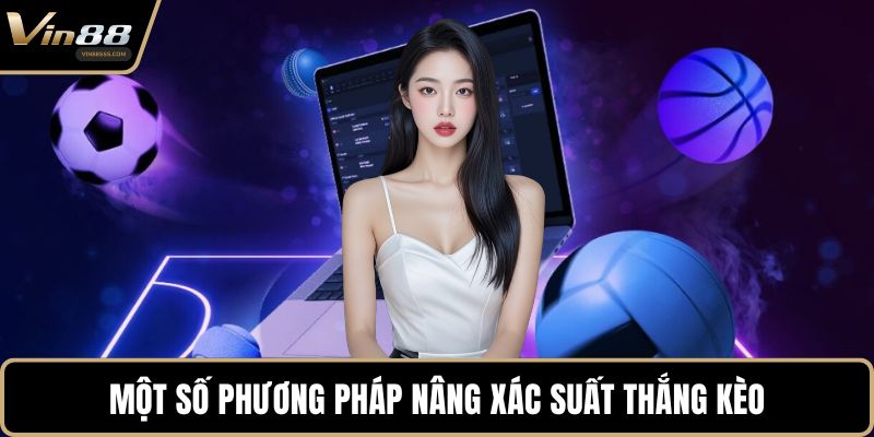 Một số phương pháp nâng xác suất thắng kèo