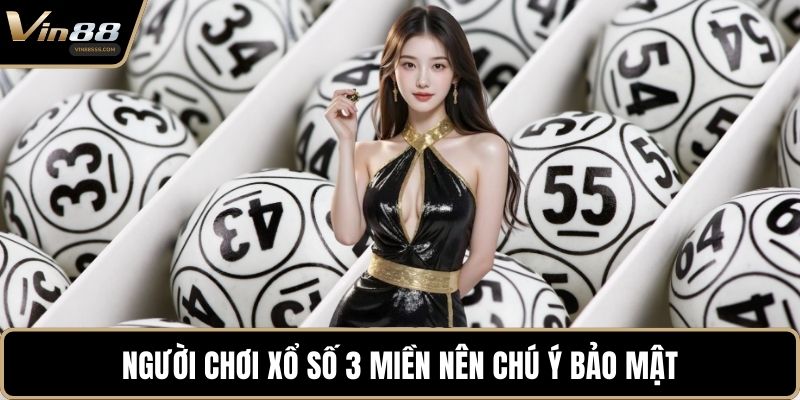Người chơi xổ số 3 miền nên chú ý bảo mật