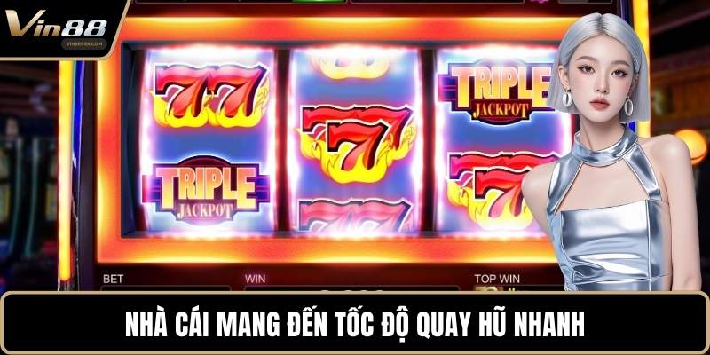 Nhà cái mang đến tốc độ quay hũ nhanh