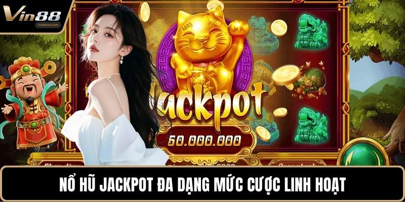 Nổ Hũ Jackpot đa dạng mức cược linh hoạt
