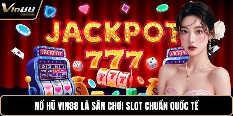 Nổ Hũ VIN88 là sân chơi slot chuẩn quốc tế