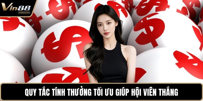 Quy tắc tính thưởng tối ưu giúp hội viên thắng