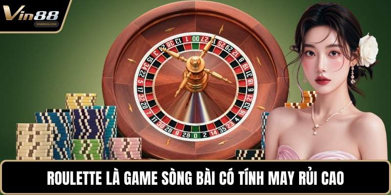 Roulette là game sòng bài có tính may rủi cao