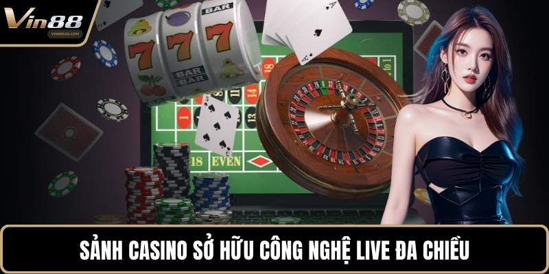 Sảnh casino sở hữu công nghệ live đa chiều