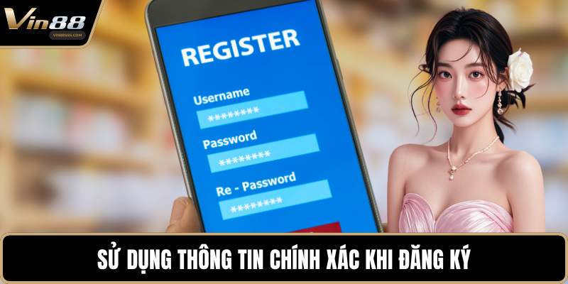 Sử dụng thông tin chính xác khi đăng ký