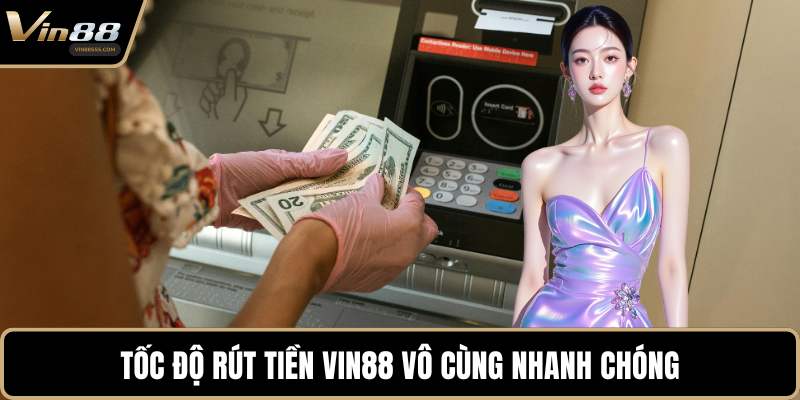 Tốc độ rút tiền VIN88 vô cùng nhanh chóng
