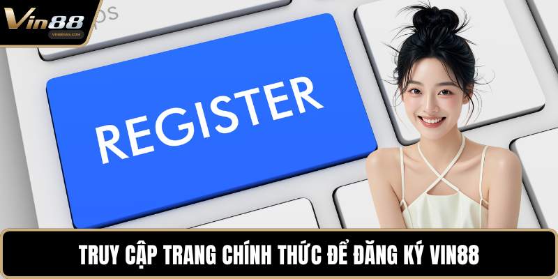 Truy cập trang chính thức để đăng ký VIN88