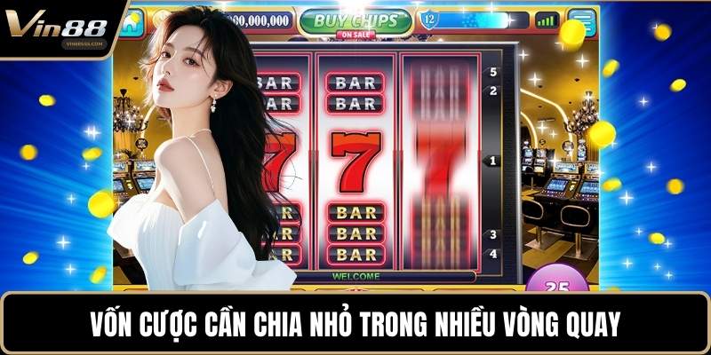 Vốn cược cần chia nhỏ trong nhiều vòng quay