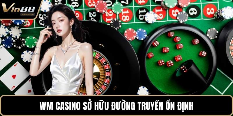 WM Casino sở hữu đường truyền ổn định