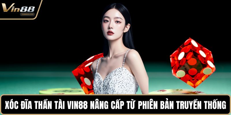 Xóc Đĩa Thần Tài VIN88 nâng cấp từ phiên bản truyền thống